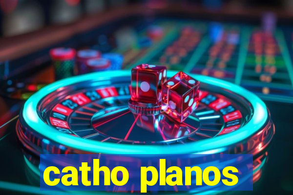 catho planos